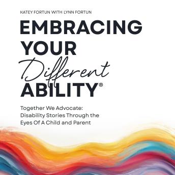 Embracing Your Different Ability®: Together We Advocate: Disability Stories Through the Eyes of a Child and Parent