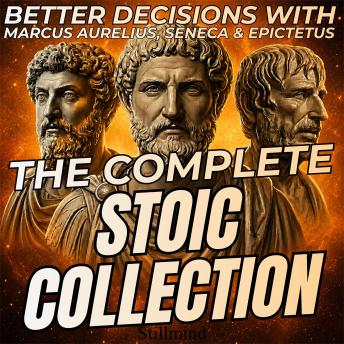 The Complete Stoic Collection – Better Decisions with Marcus Aurelius, Seneca & Epictetus