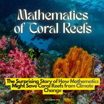 Mathematics of Coral Reefs: The Surprising Story of How Mathematics Might Save Coral Reefs from Climate Change