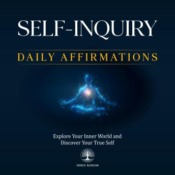 Self-Inquiry Daily Affirmations: Explore Your Inner World and Discover Your True Self