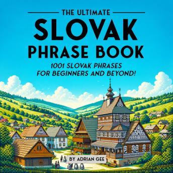 The Ultimate Slovak Phrase Book: 1001 Slovak Phrases for Beginners and Beyond!