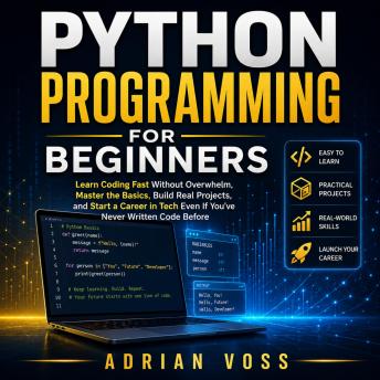 Python Programming for Beginners: Learn Coding Fast Without Overwhelm, Master the Basics, Build Real Projects, and Start a Career in Tech Even If You’ve Never Written Code Before