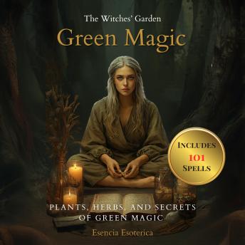 The Witches’ Garden. Green Magic.: Plants, Herbs, and Secrets of Green Magic