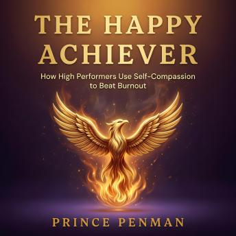 The Happy Achiever: How High Performers Use Self-Compassion to Beat Burnout