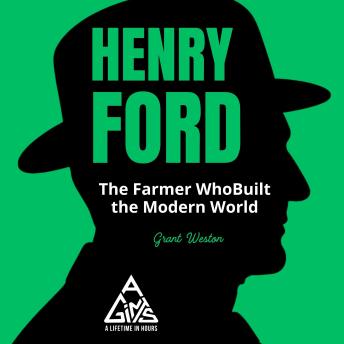 Henry Ford: The Farmer Who Built the Modern World
