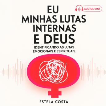 [Portuguese] - Eu, Minhas Lutas Internas e Deus: Identificando as Lutas Emocionais e Espirituais