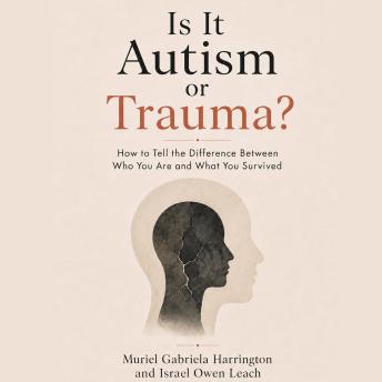 Is It Autism or Trauma?: How to Tell the Difference Between Who You Are and What You Survived