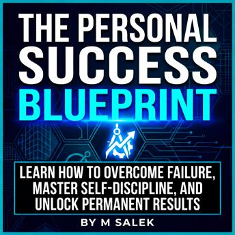 The Personal Success Blueprint: Learn How to Overcome Failure, Master Self-Discipline, and Unlock Permanent Results