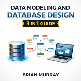 Data Modeling and Database Design: 3 in 1 Guide