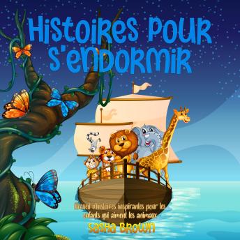 [French] - Histoires pour s’endormir: Recueil d’histoires inspirantes pour les enfants qui aiment les animaux.