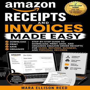 Amazon Receipts and Invoices Made Easy: Step-by-Step Guide to Download, Print, Save, and Organize Amazon Order Receipts for Taxes, Refunds, Business, and Personal Records
