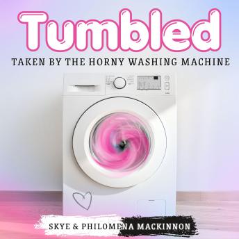 Tumbled: Taken by the Horny Washing Machine