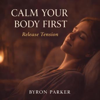 Calm Your Body First: A Guided Meditation to Release Tension, Relax Your Body, and Settle Your Nervous System