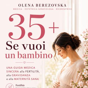 [Italian] - 35+: Se vuoi un bambino: Una guida medica sincera alla fertilità, alla gravidanza e alla maternità sana