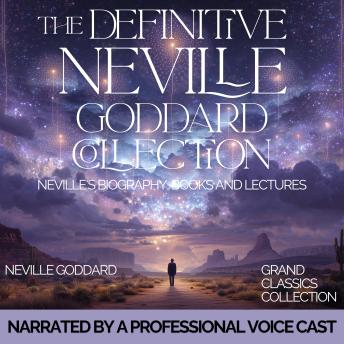 The Definitive Neville Goddard Collection: Neville's Biography, Books and Lectures