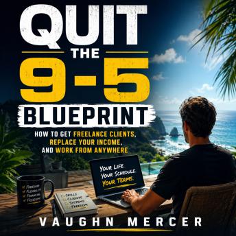 Quit the 9-5 Blueprint: How to Get Freelance Clients, Replace Your Income, and Work From Anywhere