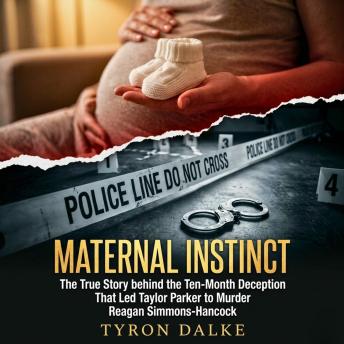 Maternal Instinct: The True Story behind the Ten-Month Deception That Led Taylor Parker to Murder Reagan Simmons-Hancock