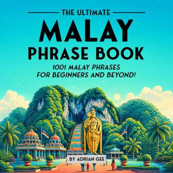The Ultimate Malay Phrase Book: 1001 Malay Phrases for Beginners and Beyond!