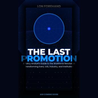 The Last Promotion: A Policy Analyst's Guide to the Workforce Revolution Transforming Every Job, Industry, and Institution
