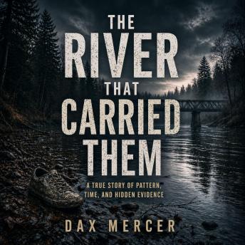 The River That Carried Them: A True Story of Pattern, Time, and Hidden Evidence