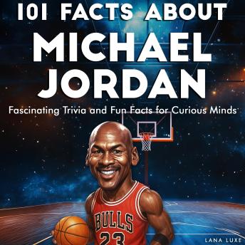 101 Facts About Michael Jordan: Fascinating Trivia and Fun Facts for Curious Minds