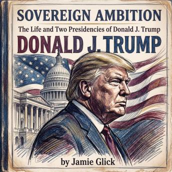 Sovereign Ambition: The Life and Two Presidencies of Donald J. Trump