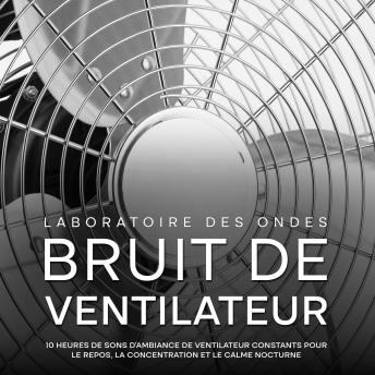 [French] - Bruit de ventilateur: 10 heures de sons d'ambiance de ventilateur constants pour le repos, la concentration et le calme nocturne