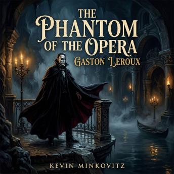 The Phantom of the Opera: Descend into the darkest corners of the Paris Opera House in this chilling Gothic Fiction masterpiece of obsession, tragic romance, and unrequited love.
