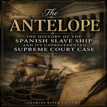 The Antelope: The History of the Spanish Slave Ship and Its Unprecedented Supreme Court Case