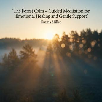 The Forest Calm – Guided Meditation for Emotional Healing and Gentle Support