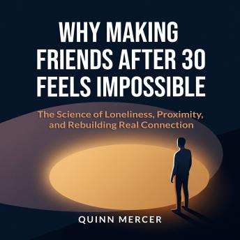 Why Making Friends After 30 Feels Impossible: The Science of Loneliness, Proximity, and Rebuilding Real Connection