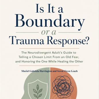 Is It a Boundary or a Trauma Response?: The Neurodivergent Adult's Guide to Telling a Chosen Limit From an Old Fear, and Honoring the One While Healing the Other