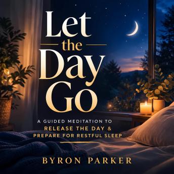 Let the Day Go: A Guided Meditation to Release the Day and Prepare for Restful Sleep