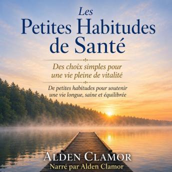 [French] - Les Petites Habitudes de Santé: Des choix simples pour une vie pleine de vitalité: De petites habitudes pour soutenir une vie longue, saine et équilibrée