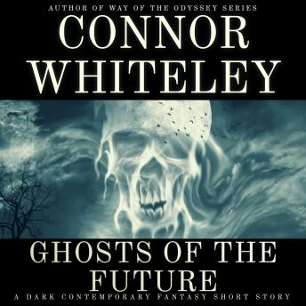 Ghosts Of The Future: A Dark Contemporary Fantasy Short Story