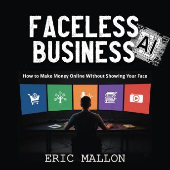 Faceless AI Business: How to Make Money Online Without Showing Your Face