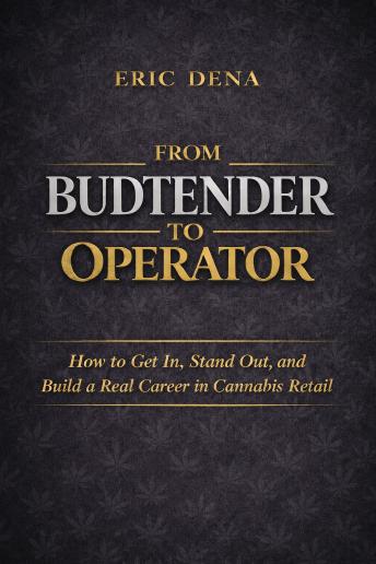 From Budtender to Operator: How to Get In, Stand Out and Build a Real Career in Retail Cannabis