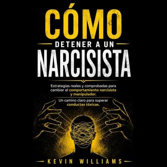 [Spanish] - Cómo Detener a UN Narcisista: Estrategias Reales Y Comprobadas Para Cambiar El Comportamiento Narcisista Y Manipulador: UN Camino Claro Para Superar Conductas Tóxicas