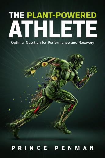 The Plant-Powered Athlete: Optimal Nutrition for Performance and Recovery
