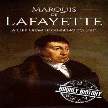 Marquis de Lafayette: A Life from Beginning to End