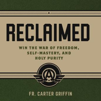 Reclaimed: Win the War of Freedom, Self-Mastery, and Holy Purity