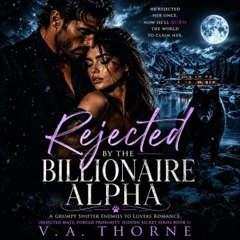 Rejected by the Billionaire Alpha: A Grumpy Shifter Enemies to Lovers Romance (Rejected Mate, Forced Proximity, Hidden Secret Series Book 1)