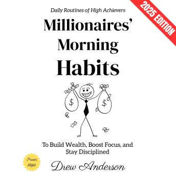 Millionaires’ Morning Habits:: Daily Routines of High Achievers to Build Wealth, Boost Focus, and Stay Disciplined