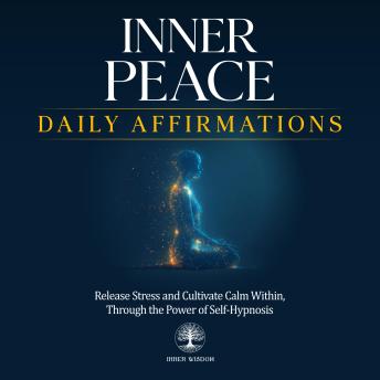 Inner Peace Daily Affirmations: Release Stress and Cultivate Calm Within, Through the Power of Self-Hypnosis