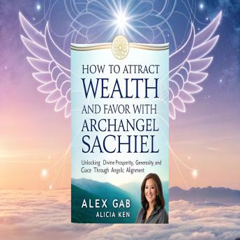 How to Attract Wealth and Favor with Archangel Sachiel: Unlocking Divine Prosperity, Generosity, and Grace Through Angelic Alignment