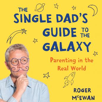 The single dad's guide to the galaxy: Parenting in the real world.
