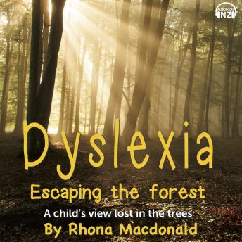 Dyslexia-Escaping The Forest: Dyslexia-Escaping The Forest A child?s view lost in the trees