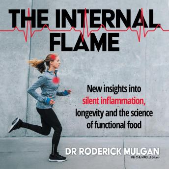Download THE INTERNAL FLAME: New insights into silent inflammation, longevity and the science of functional food. by Dr Roderick Mulgan