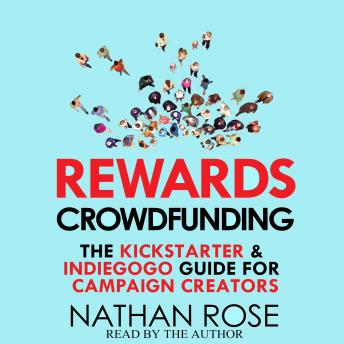 Rewards Crowdfunding: The Kickstarter & Indiegogo Guide For Campaign Creators, Audio book by Nathan Rose