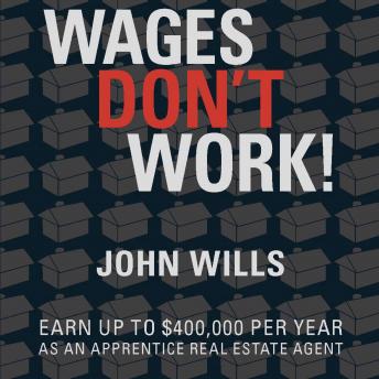 Download Wages Don’t Work: Earn up to $400,000 per year as an apprentice real estate agent. by John Wills